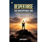 DESPERTARSE - The Unstoppable You: A Journey to Self-Mastery, Purpose, and Unlimited Potential