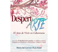 DespertARTE El Arte de Vivir en Coherencia: Descubre 11 Meditaciones guiadas con audios y música relajante para fortalecer tu autoestima y reducir el estrés