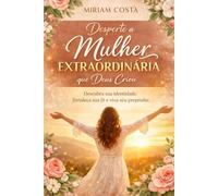 Desperte a Mulher Extraordinária que Deus Criou