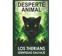 DESPERTÉ ANIMAL: CUANDO LO QUE SIENTES EMPIEZA A DEFINIR QUIÉN ERES (LOS THERIANS - IDENTIDAD SALVAJE)