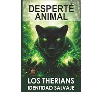 DESPERTÉ ANIMAL: CUANDO LO QUE SIENTES EMPIEZA A DEFINIR QUIÉN ERES (LOS THERIANS - IDENTIDAD SALVAJE)