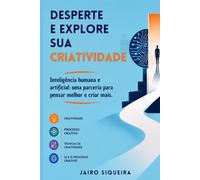 Desperte e Explore sua Criatividade: Inteligência humana e artificial: uma parceria para pensar melhor e criar mais (Criatividade & Inovação)