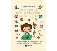 Desperte o Gênio Emocional do Seu Filho: Estratégias de PNL e Coaching para Criar Crianças Resilientes e bem-Sucedidas