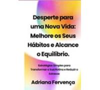 Desperte Para Uma Nova Vida: Melhore Seus Hábitos E Alcance O Equilíbr