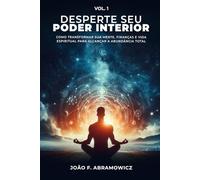 Desperte seu Poder Interior: Como transformar sua mente, Finanças e Vida espiritual para alcançar a abundância total.