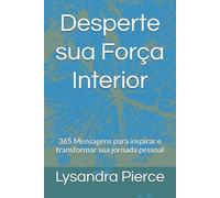 Desperte sua Força Interior: 365 Mensagens para inspirar e transformar sua jornada pessoal