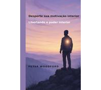Desperte sua motivação interior: Libertando o poder interior