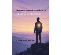 Desperte sua motivação interior: Libertando o poder interior