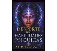Desperte Suas Habilidades Psíquicas: Desbloqueie Seus Poderes Psíquicos Naturais, Intuição, Telepatia, Clarividência, Empatia e Precognição (A Série Poderes Psíquicos)