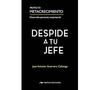 Despide a tu jefe: Un plan de 30 días para dejar de ser un empleado y convertirte en un exitoso empresario (Proyecto Metacrecimiento)