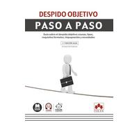 Despido objetivo. Paso a paso: Guía paso a paso para conocer las claves del despido objetivo: concepto, causas, requisitos formales e impugnación