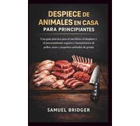 Despiece de animales en casa para principiantes: Una guía práctica para el sacrificio, el despiece y el procesamiento seguros y humanitarios de pollos, reses y pequeños animales de granja