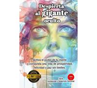 Despierta al gigante oculto: Activa el poder de tu mente y conquista una vida de prosperidad, felicidad y paz sin límites. Serie Autoayuda y Desarrollo Personal