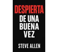 Despierta de una buena vez: El llamado urgente a tomar las riendas de tu vida (Mentalidad de éxito)