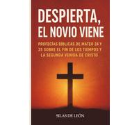 DESPIERTA, EL NOVIO VIENE: Profecías bíblicas de Mateo 24 y 25 sobre el fin de los tiempos y la segunda venida de Cristo (LIBROS CRISTIANOS DE FE Y CRECIMIENTO ESPIRITUAL)