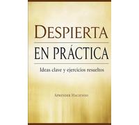 Despierta EN PRÁCTICA: Ideas clave y ejercicios resueltos: 40 (Aprender Haciendo)