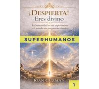 ¡DESPIERTA! ERES DIVINO: La humanidad es un experimento y el mundo un purgatorio cósmico (SUPERHUMANOS)