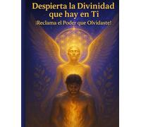 DESPIERTA LA DIVINIDAD QUE HAY EN TI: ¡Reclama el Poder que Olvidaste!