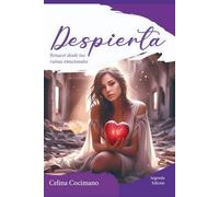 DESPIERTA: Libérate del dolor emocional, abraza tu autenticidad y renace en plenitud