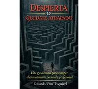 DESPIERTA O QUÉDATE ATRAPADO: UNA GUÍA BRUTAL PARA ROMPER EL ESTANCAMIENTO PROFESIONAL Y PERSONAL