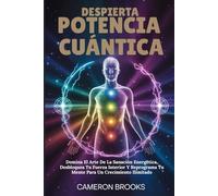 DESPIERTA POTENCIA CUÁNTICA: Domina El Arte De La Sanación Energética, Desbloquea Tu Fuerza Interior Y Reprograma Tu Mente Para Un Crecimiento Ilimitado (Medicina holística alternativa (Spanish))