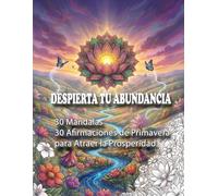 Despierta tu Abundancia: 30 Mandalas y Afirmaciones de Primavera para Atraer la Prosperidad