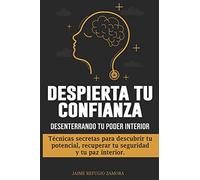 Despierta tu Confianza: Desenterrando tu Poder Interior. Técnicas Secretas para Descubrir tu Potencial, Recuperar tu Seguridad y tu Paz Interior.: 1