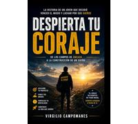 DESPIERTA TU CORAJE: La historia de un joven que decidió vencer el miedo y luchar por sus sueños. de los campos de Áncash a la construcción de un sueño