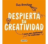 Despierta tu creatividad. 7 pasos para desbloquear tu creatividad | Guy Armitage