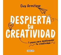 Despierta tu creatividad. 7 pasos para desbloquear tu creatividad | Guy Armitage
