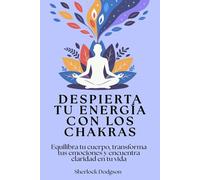 Despierta tu energía con los chakras: Equilibra tu cuerpo, transforma tus emociones y encuentra claridad en tu vida