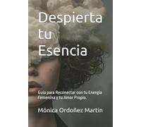 Despierta tu Esencia: Guía para Reconectar con tu Energía Femenina y tu Amor Propio.