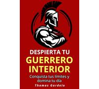 Despierta tu guerrero interior: Conquista tus límites y domina tu día