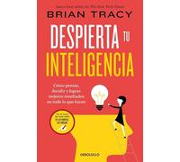 Despierta tu inteligencia: Cómo pensar, decidir y lograr mejores resultados en todo lo que haces (Best Seller | No Ficción)