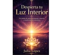 Despierta tu Luz Interior: Un camino de autoconocimiento, sanación y transformación consciente