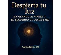 Despierta Tu Luz: La Glándula Pineal y el Recuerdo de Quien Eres
