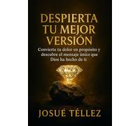 Despierta Tu Mejor Versión: Convierte tu dolor en propósito y descubre el mensaje único que Dios ha hecho de ti