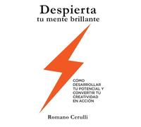 Despierta tu mente brillante: Guía práctica para desarrollar tu potencial, hábitos creativos y propósito de vida para reinventarte profesionalmente