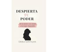 Despierta Tu Poder: De la mente con miedo a la mujer imparable