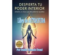 Despierta tu Poder Interior: Diseña la Vida que Realmente Quieres: Tu Viaje Comienza Ahora, Definir con claridad tu visión y propósito, Encender la ... tus intenciones en acciones imparables