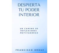 DESPIERTA TU PODER INTERIOR: UN CAMINO DE REFLEXIONES MOTIVADORAS