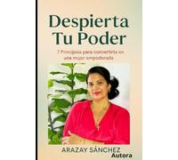 Despierta tu Poder: Principios para convertirte en una mujer empoderada: Una guía para fortalecer tu confianza y transformar tu vida .