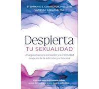 Despierta Tu Sexualidad: Una Guia hacia la conexion la intimidad despues la adiccion y el trauma