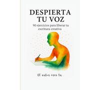 Despierta tu voz: 90 ejercicios para liberar tu escritura creativa