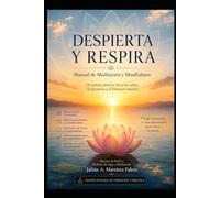 DESPIERTA Y RESPIRA: Manual de Meditación y Mindfulness