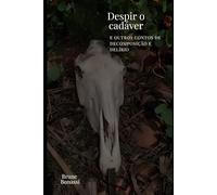 Despir o Cadáver: e outros contos de decomposição e delírio