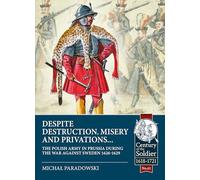 Despite Destruction, Misery and Privations…: The Polish Army in Prussia during the War against Sweden 1626-1629 (Century of the Soldier 1618-1721)