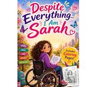 Despite Everything… I Am Sarah: A Heartwarming Story of Friendship, Courage, and Disability Inclusion, Includes coloring pages for Kids Ages 6-14