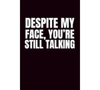 Despite My Face You're Still Talking: Funny Blank Notebook | Funny Notebook For Office | Sarcastic Lined Notebook | Funny Notebook For Adults | Coworker Funny Gifts