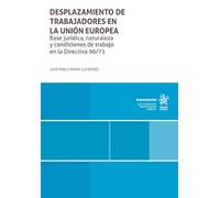 Desplazamiento de trabajadores en la Unión Europea. Base jurídica, naturaleza y condiciones de trabajo en la Directiva 96/71 (Monografías)
